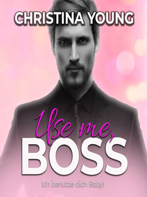 cover image of Use Me BOSS--Ich benutze dich, Baby! (Boss Billionaire Romance 9)